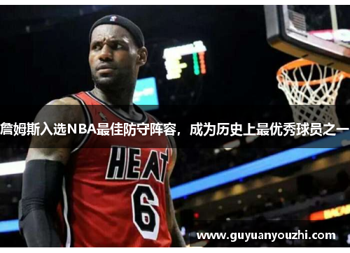 詹姆斯入选NBA最佳防守阵容，成为历史上最优秀球员之一